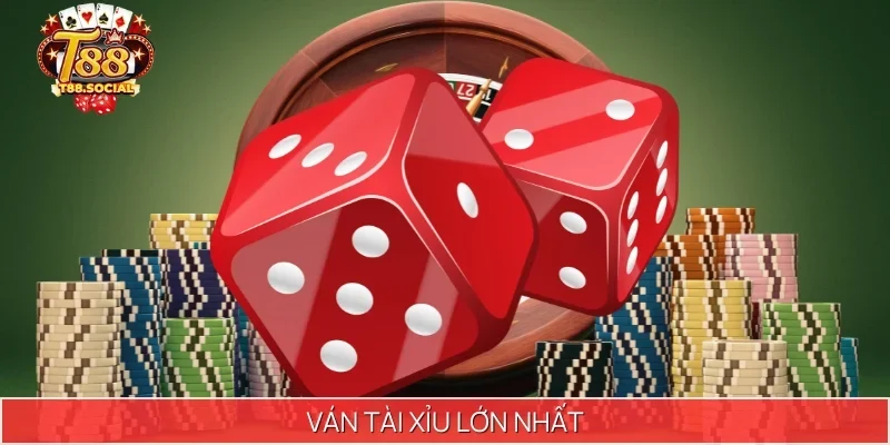 ván tài xỉu lớn nhất